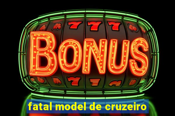 fatal model de cruzeiro